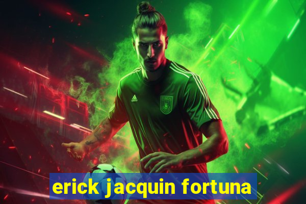 erick jacquin fortuna